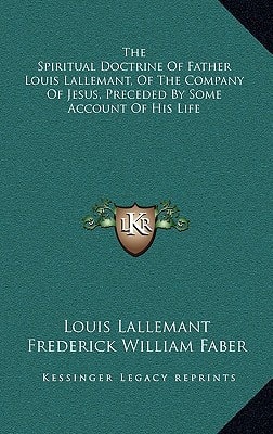 The Spiritual Doctrine Of Father Louis Lallemant, Of The Company Of Jesus, Preceded By Some Account Of His Life
