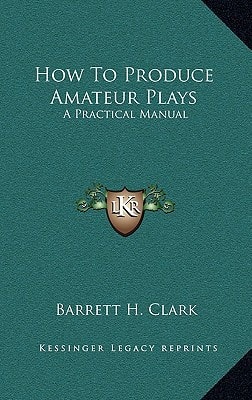 How To Produce Amateur Plays: A Practical Manual