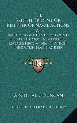 The British Trident Or Register Of Naval Actions V3: Including Authentic Accounts Of All The Most Remarkable Engagements At Sea In Which The British Flag Has Been Eminently Distinguished