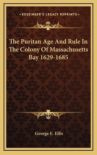 The Puritan Age And Rule In The Colony Of Massachusetts Bay 1629-1685