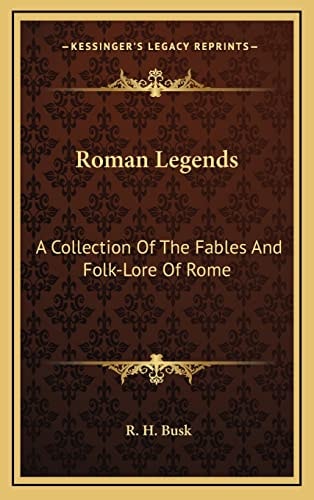 Roman Legends: A Collection Of The Fables And Folk-Lore Of Rome