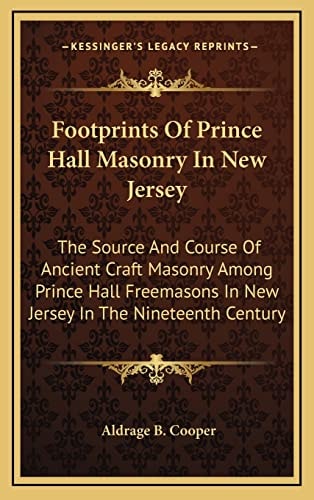 Footprints Of Prince Hall Masonry In New Jersey: The Source And Course Of Ancient Craft Masonry Among Prince Hall Freemasons In New Jersey In The Nineteenth Century