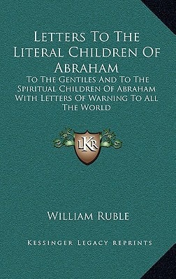 Letters To The Literal Children Of Abraham: To The Gentiles And To The Spiritual Children Of Abraham With Letters Of Warning To All The World