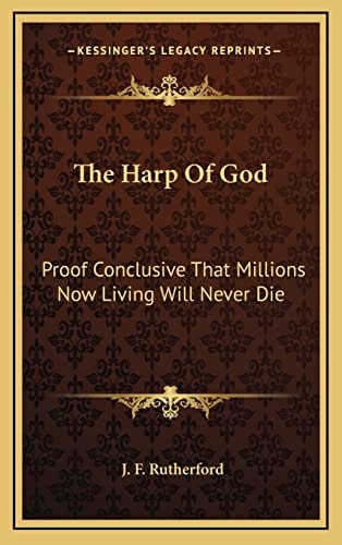 The Harp Of God: Proof Conclusive That Millions Now Living Will Never Die