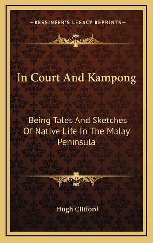 In Court And Kampong: Being Tales And Sketches Of Native Life In The Malay Peninsula
