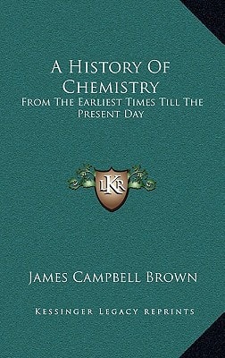 A History Of Chemistry: From The Earliest Times Till The Present Day