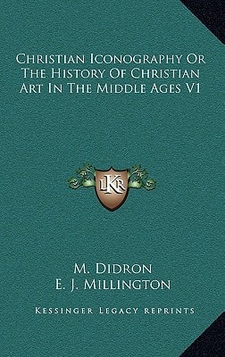 Christian Iconography Or The History Of Christian Art In The Middle Ages V1