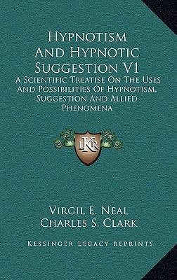Hypnotism And Hypnotic Suggestion V1: A Scientific Treatise On The Uses And Possibilities Of Hypnotism, Suggestion And Allied Phenomena