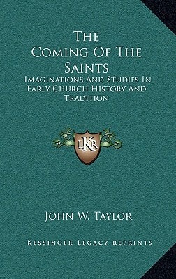 The Coming Of The Saints: Imaginations And Studies In Early Church History And Tradition