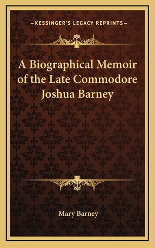 A Biographical Memoir of the Late Commodore Joshua Barney