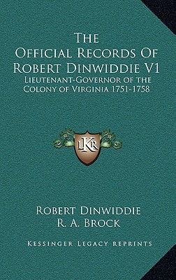 The Official Records Of Robert Dinwiddie V1: Lieutenant-Governor of the Colony of Virginia 1751-1758
