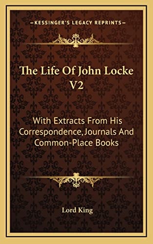 The Life Of John Locke V2: With Extracts From His Correspondence, Journals And Common-Place Books