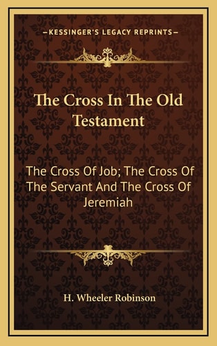 The Cross In The Old Testament: The Cross Of Job; The Cross Of The Servant And The Cross Of Jeremiah