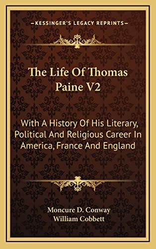 The Life Of Thomas Paine V2: With A History Of His Literary, Political And Religious Career In America, France And England