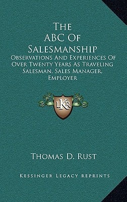 The ABC Of Salesmanship: Observations And Experiences Of Over Twenty Years As Traveling Salesman, Sales Manager, Employer