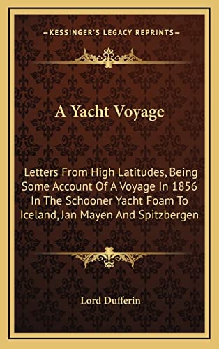 A Yacht Voyage: Letters From High Latitudes, Being Some Account Of A Voyage In 1856 In The Schooner Yacht Foam To Iceland, Jan Mayen And Spitzbergen