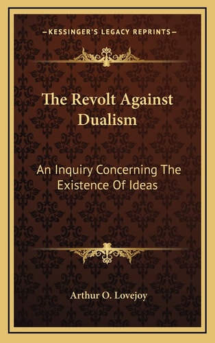 The Revolt Against Dualism: An Inquiry Concerning The Existence Of Ideas