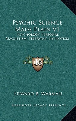 Psychic Science Made Plain V1: Psychology, Personal Magnetism, Telepathy, Hypnotism