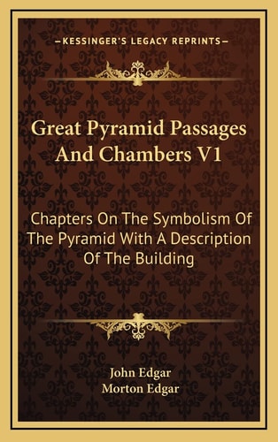 Great Pyramid Passages And Chambers V1: Chapters On The Symbolism Of The Pyramid With A Description Of The Building