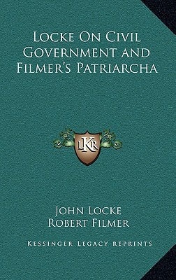 Locke On Civil Government and Filmer's Patriarcha