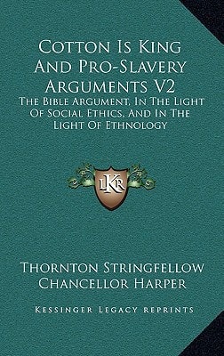 Cotton Is King And Pro-Slavery Arguments V2: The Bible Argument, In The Light Of Social Ethics, And In The Light Of Ethnology