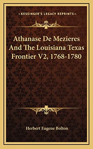 Athanase De Mezieres And The Louisiana Texas Frontier V2, 1768-1780
