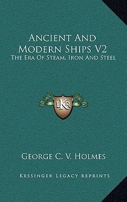 Ancient And Modern Ships V2: The Era Of Steam, Iron And Steel