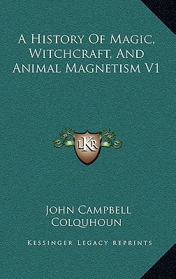 A History Of Magic, Witchcraft, And Animal Magnetism V1