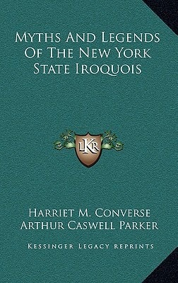 Myths And Legends Of The New York State Iroquois