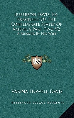Jefferson Davis, Ex-President Of The Confederate States Of America Part Two V2: A Memoir By His Wife