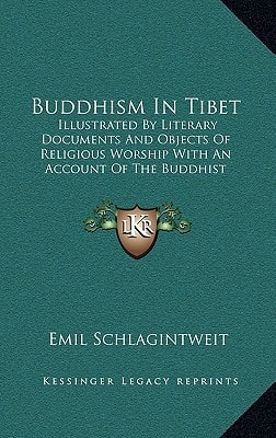 Buddhism In Tibet: Illustrated By Literary Documents And Objects Of Religious Worship With An Account Of The Buddhist Systems Preceding It In India