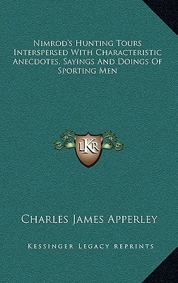 Nimrod's Hunting Tours Interspersed With Characteristic Anecdotes, Sayings And Doings Of Sporting Men
