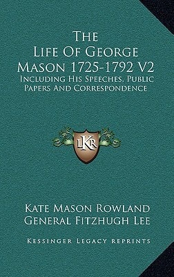 The Life Of George Mason 1725-1792 V2: Including His Speeches, Public Papers And Correspondence