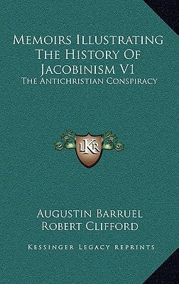 Memoirs Illustrating The History Of Jacobinism V1: The Antichristian Conspiracy