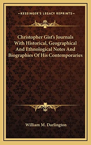 Christopher Gist's Journals With Historical, Geographical And Ethnological Notes And Biographies Of His Contemporaries