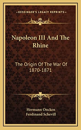 Napoleon III And The Rhine: The Origin Of The War Of 1870-1871