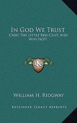 In God We Trust: Cries The Little Red Cent, And Why Not!