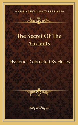 The Secret Of The Ancients: Mysteries Concealed By Moses