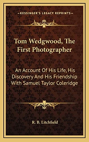 Tom Wedgwood, The First Photographer: An Account Of His Life, His Discovery And His Friendship With Samuel Taylor Coleridge