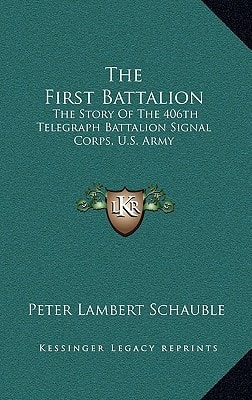 The First Battalion: The Story Of The 406th Telegraph Battalion Signal Corps, U.S. Army