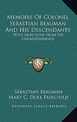 Memoirs Of Colonel Sebastian Beauman And His Descendants: With Selections From His Correspondence