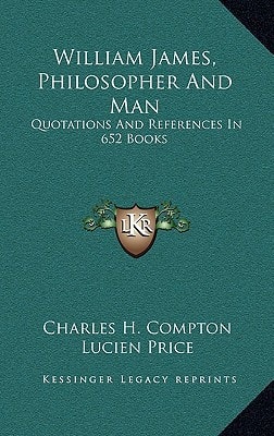William James, Philosopher And Man: Quotations And References In 652 Books