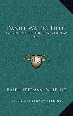 Daniel Waldo Field: Impressions Of Those Who Know Him
