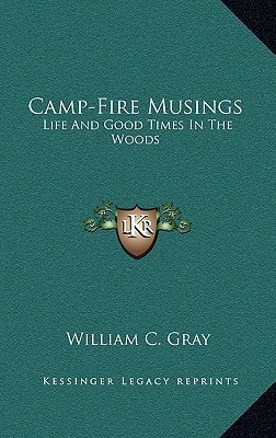 Camp-Fire Musings: Life And Good Times In The Woods