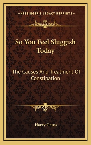 So You Feel Sluggish Today: The Causes And Treatment Of Constipation