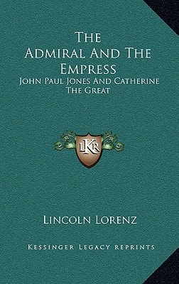 The Admiral And The Empress: John Paul Jones And Catherine The Great