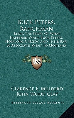 Buck Peters, Ranchman: Being The Story Of What Happened When Buck Peters, Hopalong Cassidy, And Their Bar-20 Associates Went To Montana