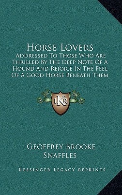 Horse Lovers: Addressed To Those Who Are Thrilled By The Deep Note Of A Hound And Rejoice In The Feel Of A Good Horse Beneath Them