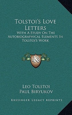 Tolstoi's Love Letters: With A Study On The Autobiographical Elements In Tolstoi's Work