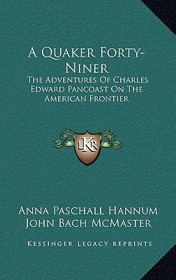 A Quaker Forty-Niner: The Adventures Of Charles Edward Pancoast On The American Frontier